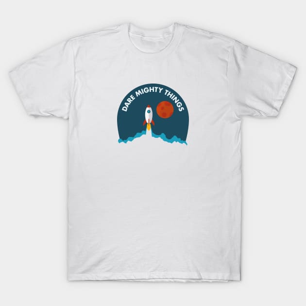 Dare Mighty Things Rocket Lift Off Edition T-Shirt by Xavier Wendling